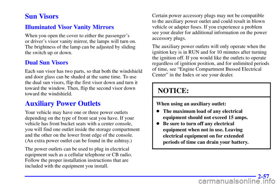 BUICK LESABRE 2001  Owners Manual 2-57
Sun Visors
Illuminated Visor Vanity Mirrors
When you open the cover to either the passengers 
or drivers visor vanity mirror, the lamps will turn on.
The brightness of the lamp can be adjusted 
