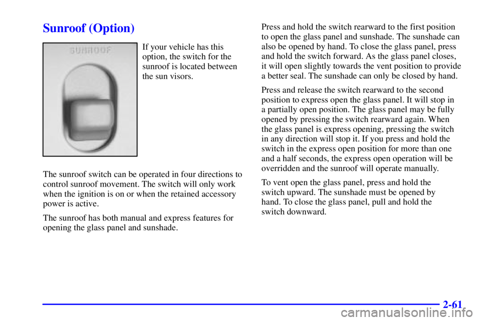 BUICK LESABRE 2001  Owners Manual 2-61
Sunroof (Option)
If your vehicle has this
option, the switch for the
sunroof is located between
the sun visors.
The sunroof switch can be operated in four directions to
control sunroof movement. 