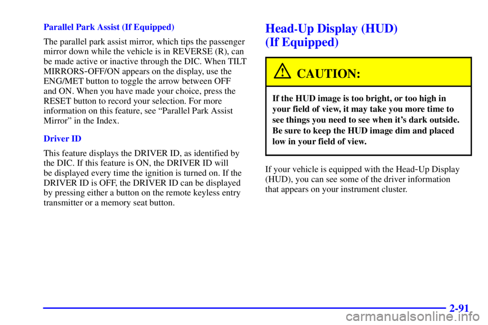 BUICK LESABRE 2001 Owners Guide 2-91
Parallel Park Assist (If Equipped)
The parallel park assist mirror, which tips the passenger
mirror down while the vehicle is in REVERSE (R), can
be made active or inactive through the DIC. When 