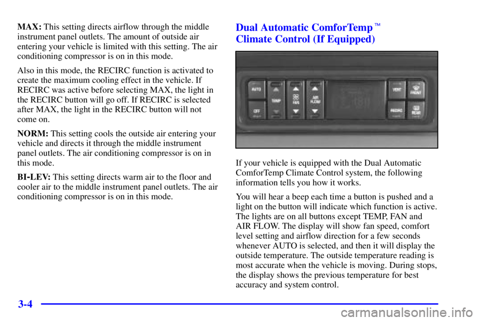 BUICK LESABRE 2001 Owners Guide 3-4
MAX: This setting directs airflow through the middle
instrument panel outlets. The amount of outside air
entering your vehicle is limited with this setting. The air
conditioning compressor is on i