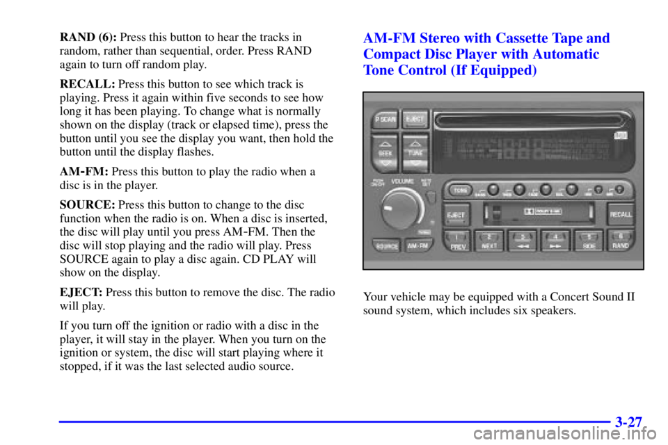 BUICK LESABRE 2001  Owners Manual 3-27
RAND (6): Press this button to hear the tracks in
random, rather than sequential, order. Press RAND
again to turn off random play.
RECALL: Press this button to see which track is
playing. Press i