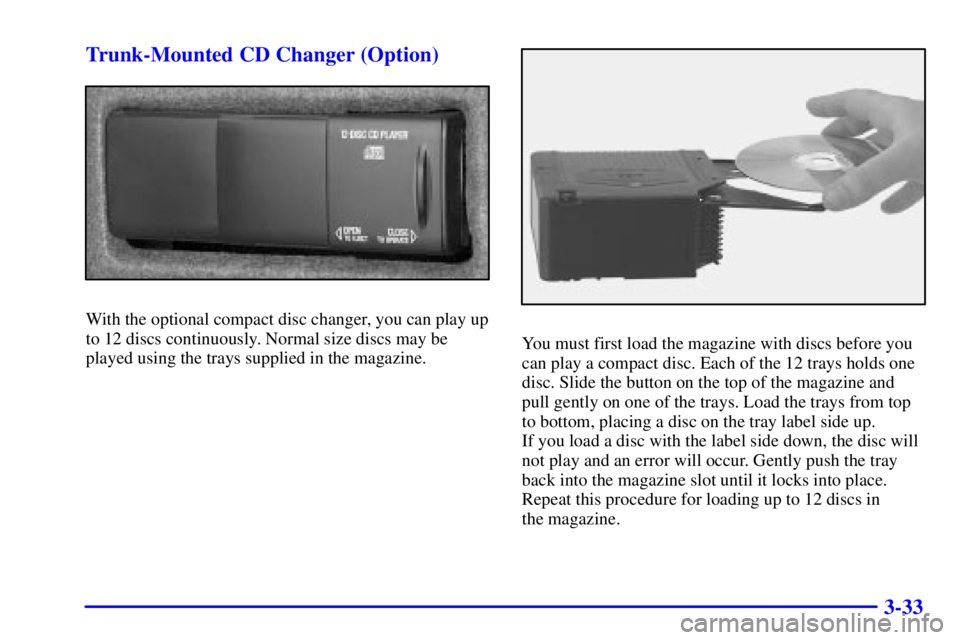 BUICK LESABRE 2001  Owners Manual 3-33 Trunk-Mounted CD Changer (Option)
With the optional compact disc changer, you can play up
to 12 discs continuously. Normal size discs may be
played using the trays supplied in the magazine.
You m