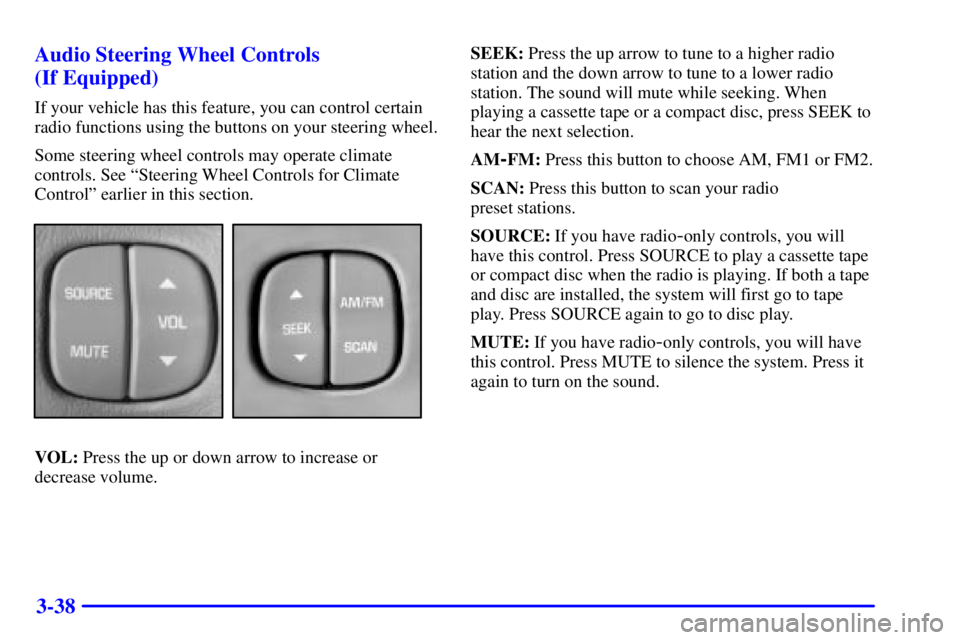 BUICK LESABRE 2001  Owners Manual 3-38 Audio Steering Wheel Controls 
(If Equipped)
If your vehicle has this feature, you can control certain
radio functions using the buttons on your steering wheel.
Some steering wheel controls may o