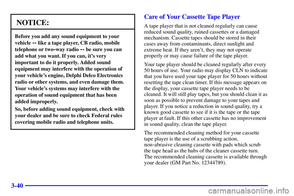 BUICK LESABRE 2001 User Guide 3-40
NOTICE:
Before you add any sound equipment to your
vehicle 
-- like a tape player, CB radio, mobile
telephone or two
-way radio -- be sure you can
add what you want. If you can, its very
importa