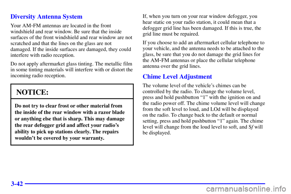 BUICK LESABRE 2001 Workshop Manual 3-42 Diversity Antenna System
Your AM-FM antennas are located in the front
windshield and rear window. Be sure that the inside
surfaces of the front windshield and rear window are not
scratched and th