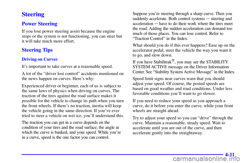 BUICK LESABRE 2001  Owners Manual 4-11
Steering
Power Steering
If you lose power steering assist because the engine
stops or the system is not functioning, you can steer but
it will take much more effort.
Steering Tips
Driving on Curv