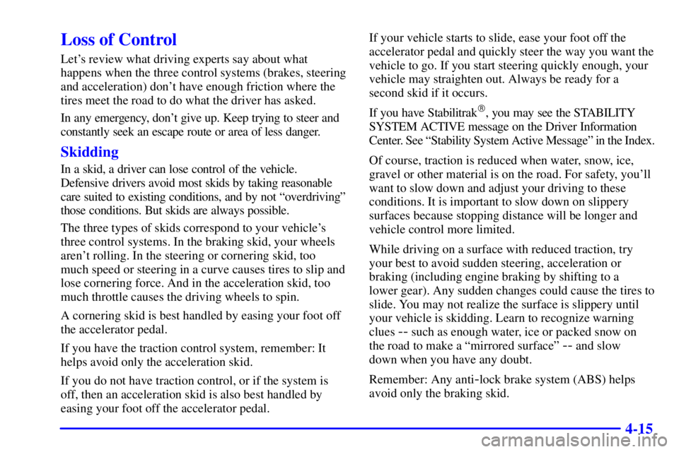 BUICK LESABRE 2001 User Guide 4-15
Loss of Control
Lets review what driving experts say about what
happens when the three control systems (brakes, steering
and acceleration) dont have enough friction where the
tires meet the roa