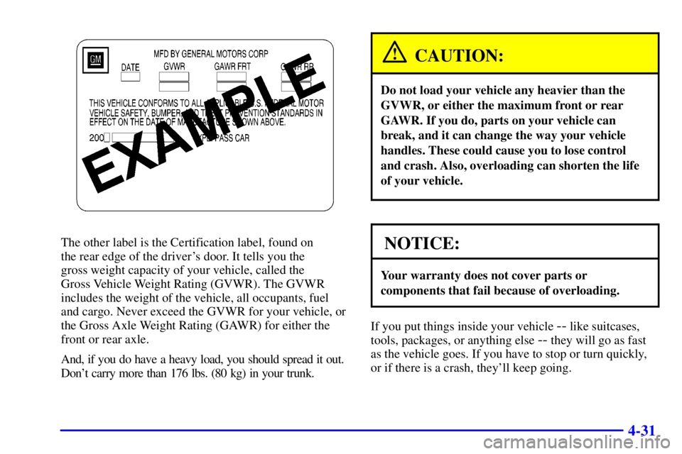 BUICK LESABRE 2001  Owners Manual 4-31
The other label is the Certification label, found on 
the rear edge of the drivers door. It tells you the 
gross weight capacity of your vehicle, called the 
Gross Vehicle Weight Rating (GVWR). 
