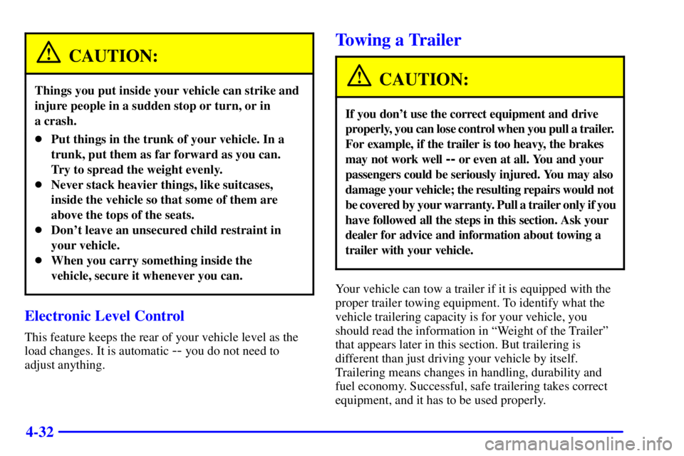BUICK LESABRE 2001  Owners Manual 4-32
CAUTION:
Things you put inside your vehicle can strike and
injure people in a sudden stop or turn, or in 
a crash.
Put things in the trunk of your vehicle. In a
trunk, put them as far forward as