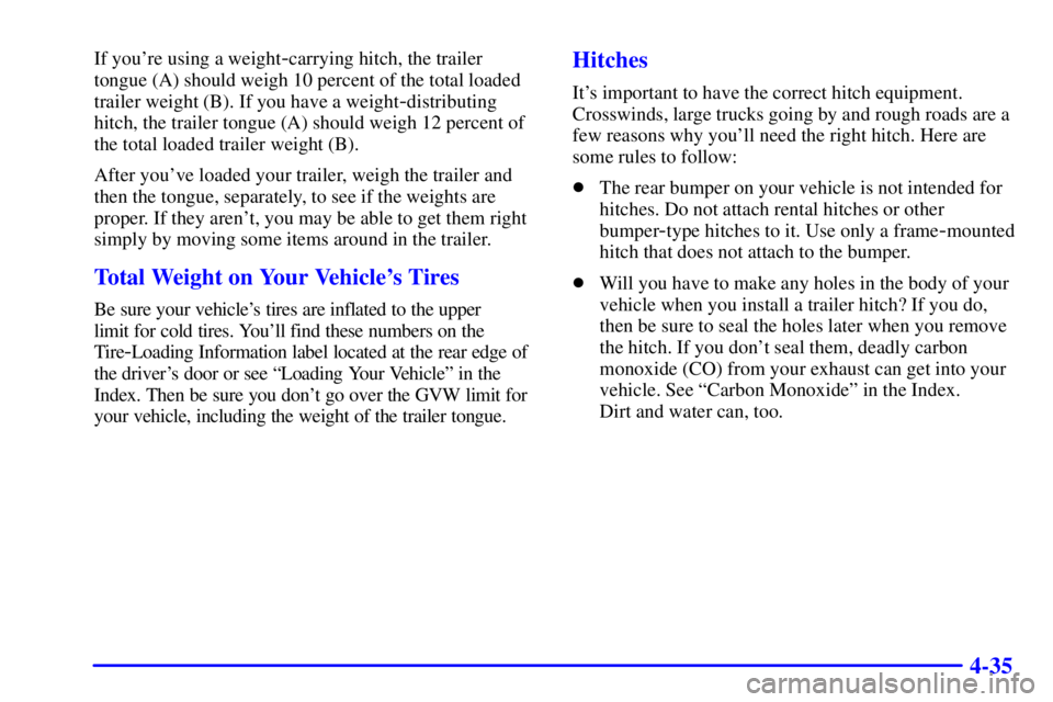 BUICK LESABRE 2001  Owners Manual 4-35
If youre using a weight-carrying hitch, the trailer
tongue (A) should weigh 10 percent of the total loaded
trailer weight (B). If you have a weight
-distributing
hitch, the trailer tongue (A) sh