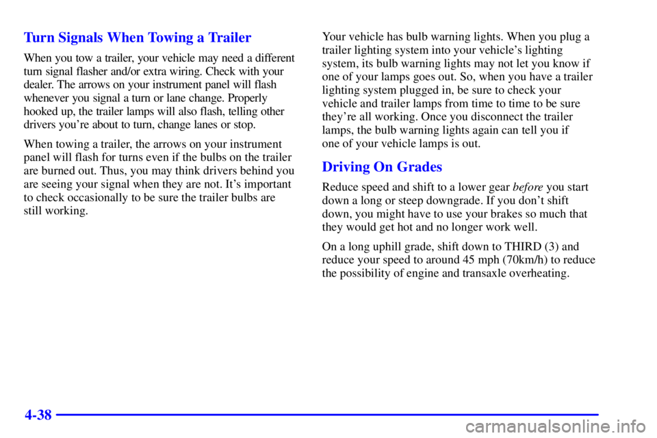 BUICK LESABRE 2001 User Guide 4-38 Turn Signals When Towing a Trailer
When you tow a trailer, your vehicle may need a different
turn signal flasher and/or extra wiring. Check with your
dealer. The arrows on your instrument panel w