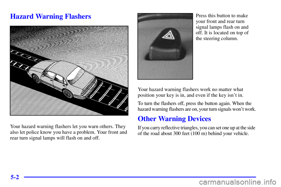 BUICK LESABRE 2001  Owners Manual 5-2
Hazard Warning Flashers
Your hazard warning flashers let you warn others. They
also let police know you have a problem. Your front and
rear turn signal lamps will flash on and off.
Press this butt