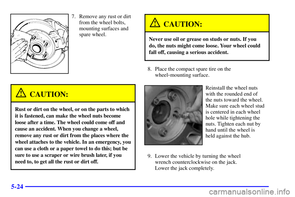 BUICK LESABRE 2001 Owners Manual 5-24
7. Remove any rust or dirt
from the wheel bolts,
mounting surfaces and
spare wheel.
CAUTION:
Rust or dirt on the wheel, or on the parts to which
it is fastened, can make the wheel nuts become
loo BUICK LESABRE 2001 Owners Manual 5-24
7. Remove any rust or dirt
from the wheel bolts,
mounting surfaces and
spare wheel.
CAUTION:
Rust or dirt on the wheel, or on the parts to which
it is fastened, can make the wheel nuts become
loo
