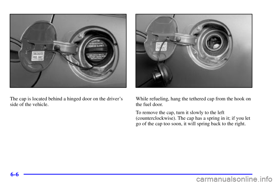 BUICK LESABRE 2001  Owners Manual 6-6
The cap is located behind a hinged door on the drivers
side of the vehicle.While refueling, hang the tethered cap from the hook on
the fuel door.
To remove the cap, turn it slowly to the left
(co