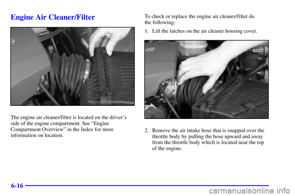 BUICK LESABRE 2001 Owners Guide 6-16
Engine Air Cleaner/Filter
The engine air cleaner/filter is located on the drivers
side of the engine compartment. See ªEngine
Compartment Overviewº in the Index for more
information on locatio