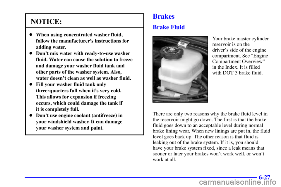 BUICK LESABRE 2001  Owners Manual 6-27
NOTICE:
When using concentrated washer fluid,
follow the manufacturers instructions for
adding water.
Dont mix water with ready
-to-use washer
fluid. Water can cause the solution to freeze
an