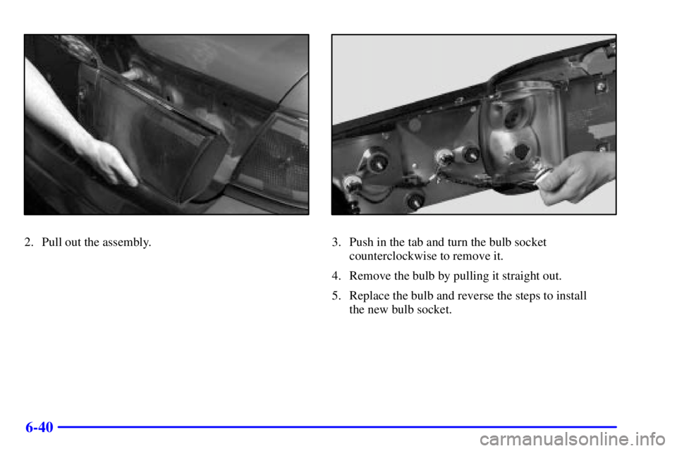 BUICK LESABRE 2001  Owners Manual 6-40
2. Pull out the assembly.3. Push in the tab and turn the bulb socket
counterclockwise to remove it.
4. Remove the bulb by pulling it straight out.
5. Replace the bulb and reverse the steps to ins