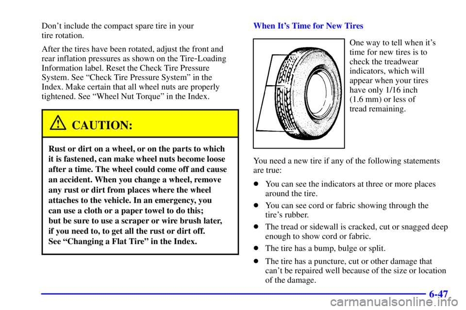 BUICK LESABRE 2001  Owners Manual 6-47
Dont include the compact spare tire in your 
tire rotation.
After the tires have been rotated, adjust the front and
rear inflation pressures as shown on the Tire
-Loading
Information label. Rese
