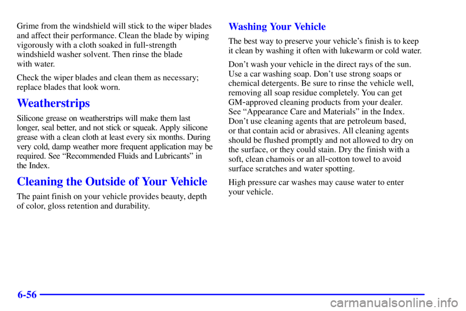 BUICK LESABRE 2001  Owners Manual 6-56
Grime from the windshield will stick to the wiper blades
and affect their performance. Clean the blade by wiping
vigorously with a cloth soaked in full
-strength
windshield washer solvent. Then r