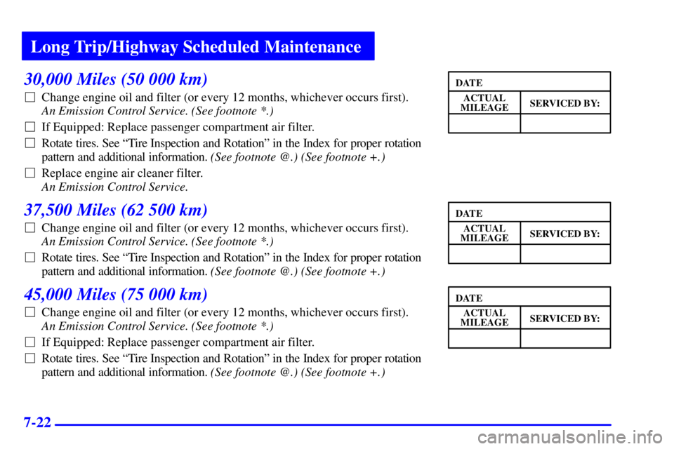 BUICK LESABRE 2001  Owners Manual Long Trip/Highway Scheduled Maintenance
7-22
30,000 Miles (50 000 km)
Change engine oil and filter (or every 12 months, whichever occurs first). 
An Emission Control Service. (See footnote *.) 
If E
