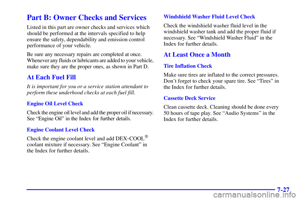 BUICK LESABRE 2001 Owners Guide 7-27
Part B: Owner Checks and Services
Listed in this part are owner checks and services which
should be performed at the intervals specified to help
ensure the safety, dependability and emission cont