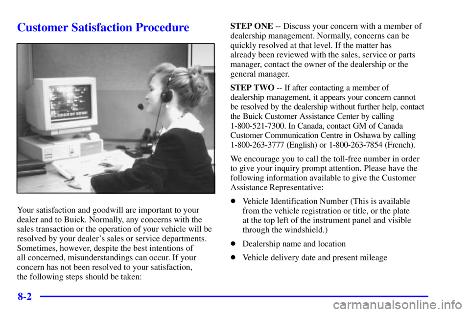BUICK LESABRE 2001  Owners Manual 8-2
Customer Satisfaction Procedure
Your satisfaction and goodwill are important to your
dealer and to Buick. Normally, any concerns with the
sales transaction or the operation of your vehicle will be