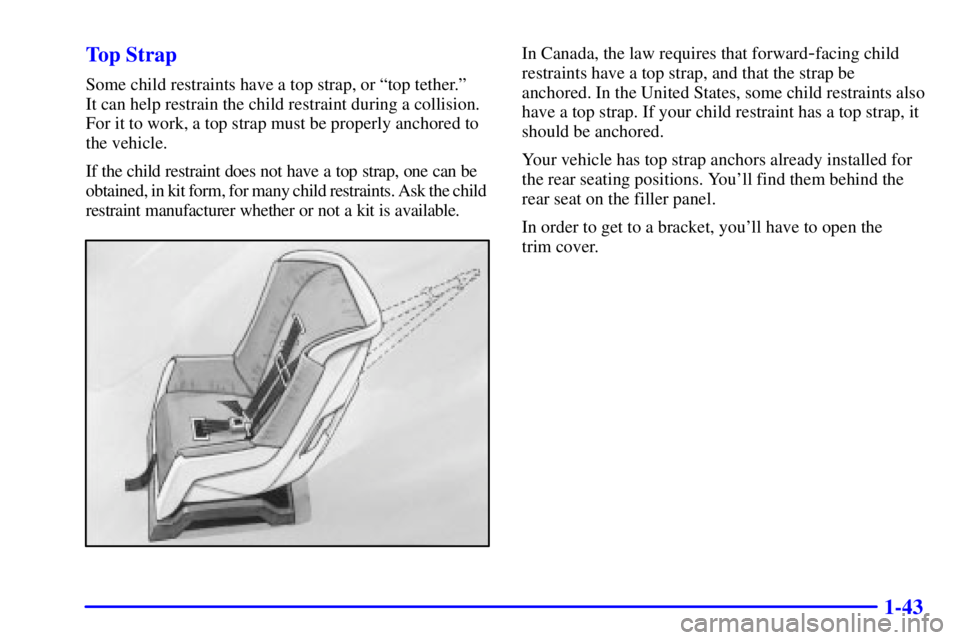 BUICK LESABRE 2001 Workshop Manual 1-43 Top Strap
Some child restraints have a top strap, or ªtop tether.º 
It can help restrain the child restraint during a collision.
For it to work, a top strap must be properly anchored to
the veh