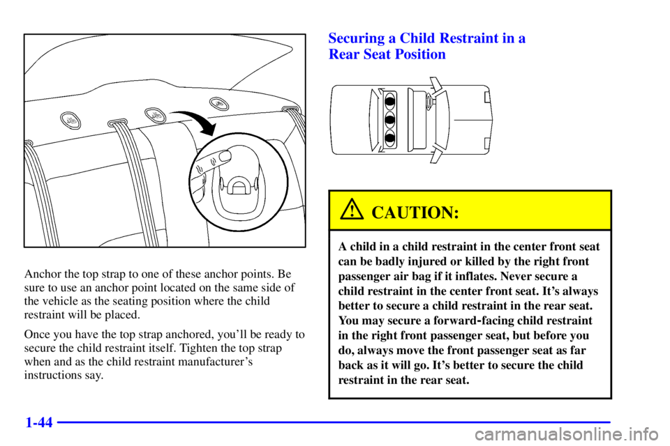 BUICK LESABRE 2001 Workshop Manual 1-44
Anchor the top strap to one of these anchor points. Be
sure to use an anchor point located on the same side of
the vehicle as the seating position where the child
restraint will be placed.
Once y