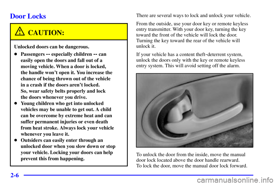 BUICK LESABRE 2001 Manual PDF 2-6
Door Locks
CAUTION:
Unlocked doors can be dangerous.
Passengers -- especially children -- can
easily open the doors and fall out of a
moving vehicle. When a door is locked, 
the handle wont open