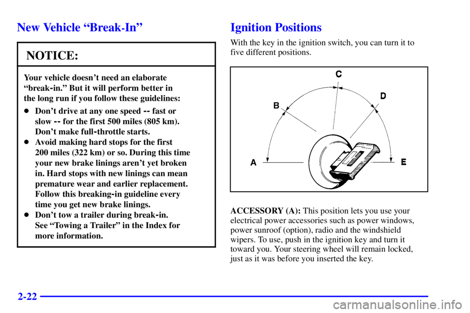 BUICK LESABRE 2001  Owners Manual 2-22
New Vehicle ªBreak-Inº
NOTICE:
Your vehicle doesnt need an elaborate
ªbreak
-in.º But it will perform better in 
the long run if you follow these guidelines:
Dont drive at any one speed --