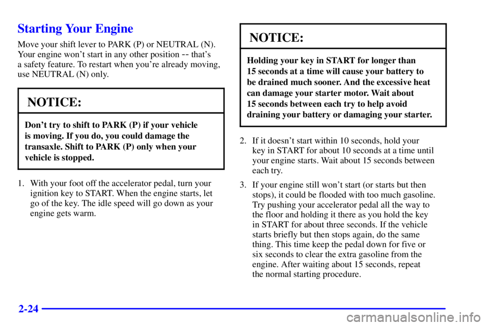 BUICK LESABRE 2001  Owners Manual 2-24
Starting Your Engine
Move your shift lever to PARK (P) or NEUTRAL (N).
Your engine wont start in any other position 
-- thats 
a safety feature. To restart when youre already moving,
use NEUTR