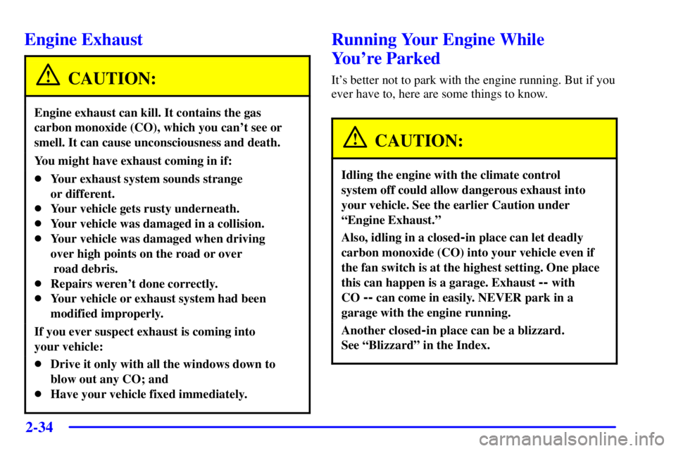 BUICK PARK AVENUE 2001  Owners Manual 2-34
Engine Exhaust
CAUTION:
Engine exhaust can kill. It contains the gas
carbon monoxide (CO), which you cant see or
smell. It can cause unconsciousness and death.
You might have exhaust coming in i