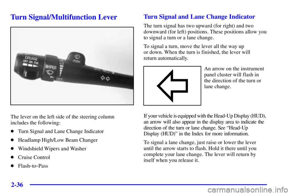 BUICK PARK AVENUE 2001  Owners Manual 2-36
Turn Signal/Multifunction Lever
The lever on the left side of the steering column
includes the following:
Turn Signal and Lane Change Indicator
Headlamp High/Low Beam Changer
Windshield Wipers