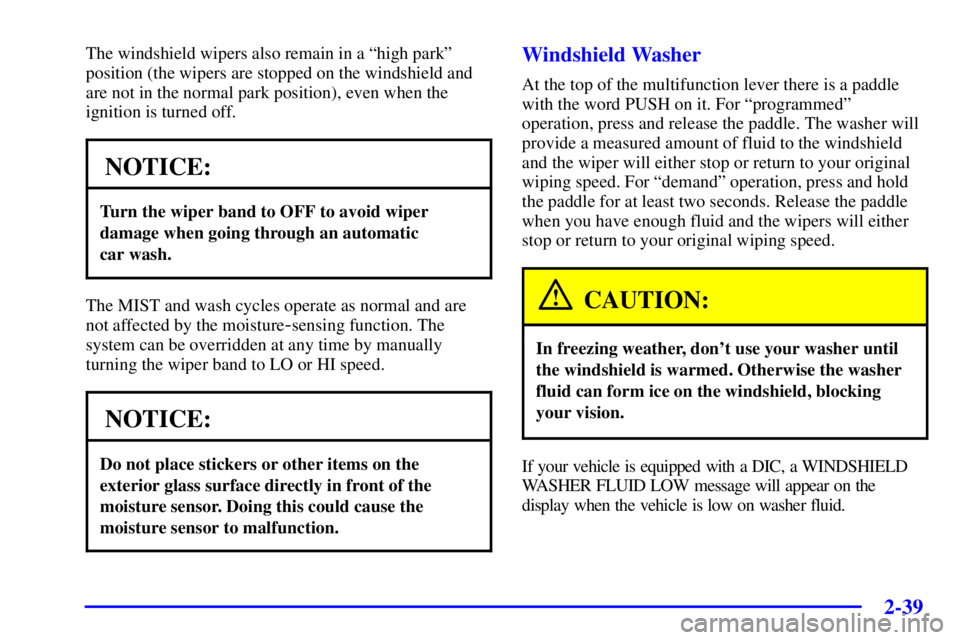 BUICK PARK AVENUE 2001  Owners Manual 2-39
The windshield wipers also remain in a ªhigh parkº
position (the wipers are stopped on the windshield and
are not in the normal park position), even when the
ignition is turned off.
NOTICE:
Tur