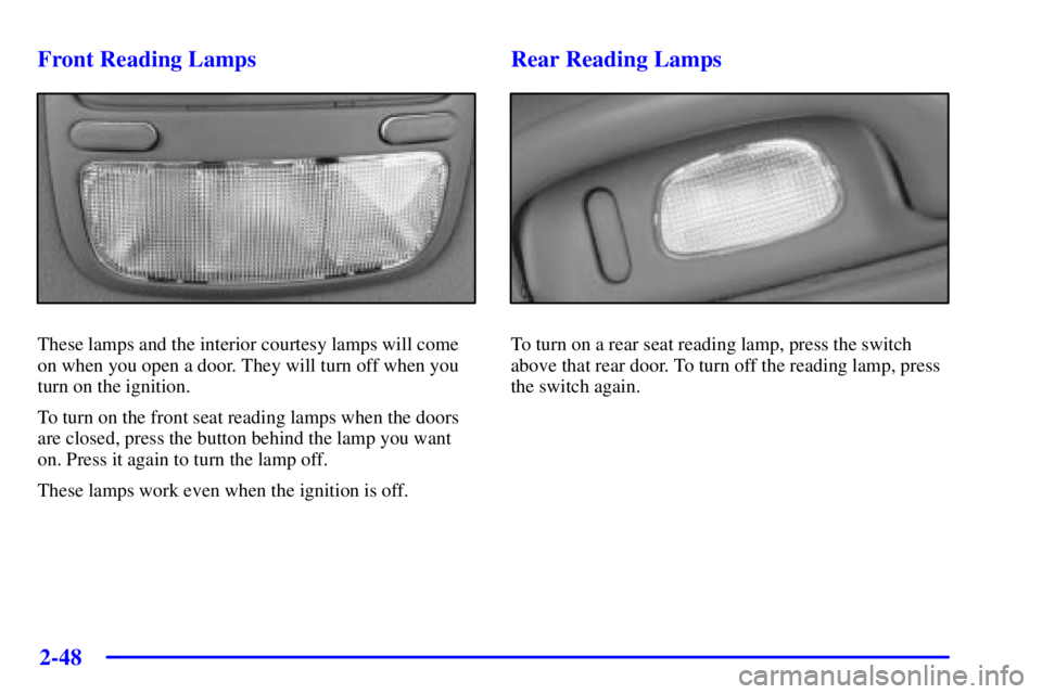 BUICK PARK AVENUE 2001  Owners Manual 2-48
Front Reading Lamps
These lamps and the interior courtesy lamps will come
on when you open a door. They will turn off when you
turn on the ignition.
To turn on the front seat reading lamps when t