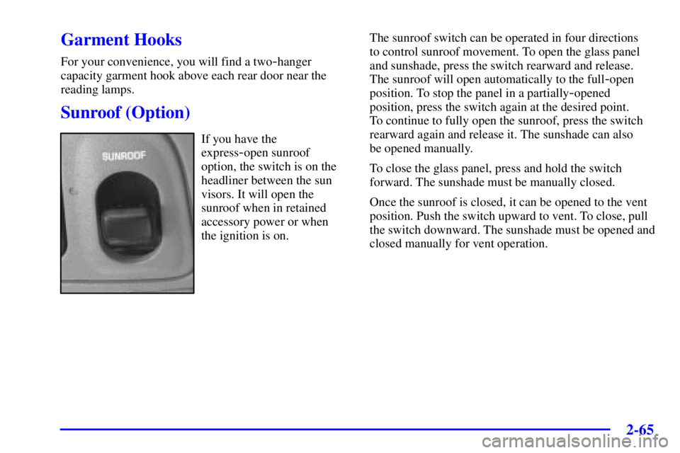 BUICK PARK AVENUE 2001  Owners Manual 2-65
Garment Hooks
For your convenience, you will find a two-hanger
capacity garment hook above each rear door near the
reading lamps.
Sunroof (Option)
If you have the
express
-open sunroof
option, th