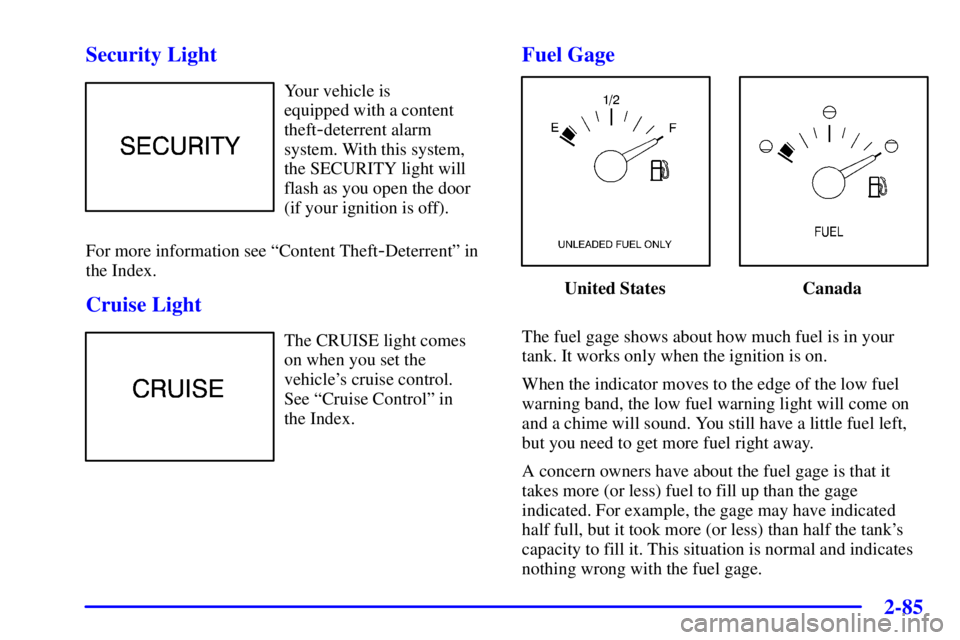 BUICK PARK AVENUE 2001  Owners Manual 2-85 Security Light
Your vehicle is 
equipped with a content
theft
-deterrent alarm
system. With this system,
the SECURITY light will
flash as you open the door
(if your ignition is off).
For more inf