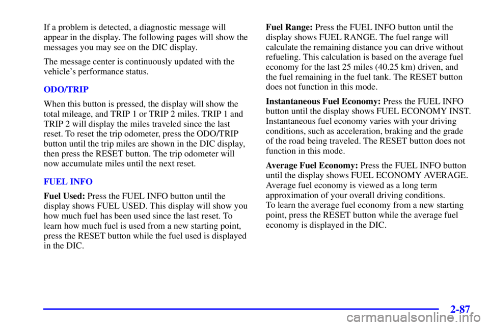 BUICK PARK AVENUE 2001  Owners Manual 2-87
If a problem is detected, a diagnostic message will
appear in the display. The following pages will show the
messages you may see on the DIC display.
The message center is continuously updated wi