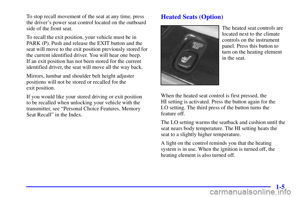 BUICK PARK AVENUE 2001 User Guide 1-5
To stop recall movement of the seat at any time, press
the drivers power seat control located on the outboard
side of the front seat.
To recall the exit position, your vehicle must be in
PARK (P)