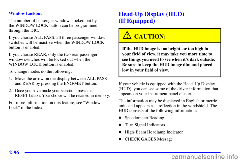 BUICK PARK AVENUE 2001  Owners Manual 2-96
Window Lockout
The number of passenger windows locked out by 
the WINDOW LOCK button can be programmed
through the DIC.
If you choose ALL PASS, all three passenger window
switches will be inactiv