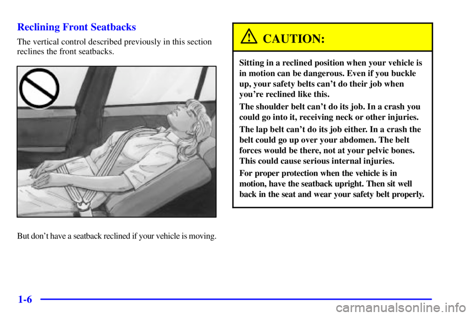 BUICK PARK AVENUE 2001 User Guide 1-6 Reclining Front Seatbacks
The vertical control described previously in this section
reclines the front seatbacks.
But dont have a seatback reclined if your vehicle is moving.
CAUTION:
Sitting in 