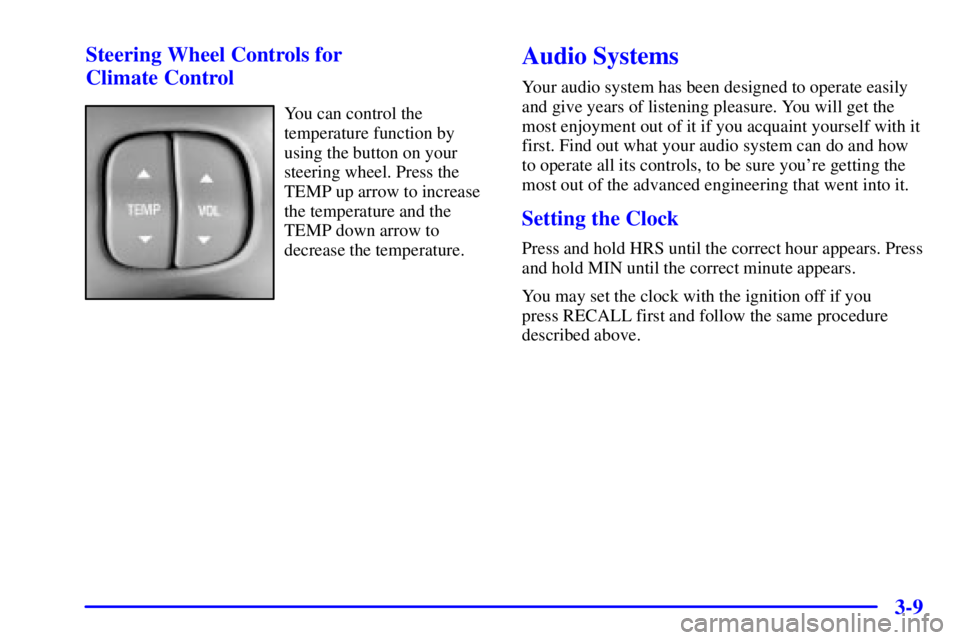 BUICK PARK AVENUE 2001 Owners Manual 3-9 Steering Wheel Controls for
Climate Control
You can control the
temperature function by
using the button on your
steering wheel. Press the
TEMP up arrow to increase
the temperature and the
TEMP d BUICK PARK AVENUE 2001 Owners Manual 3-9 Steering Wheel Controls for
Climate Control
You can control the
temperature function by
using the button on your
steering wheel. Press the
TEMP up arrow to increase
the temperature and the
TEMP d