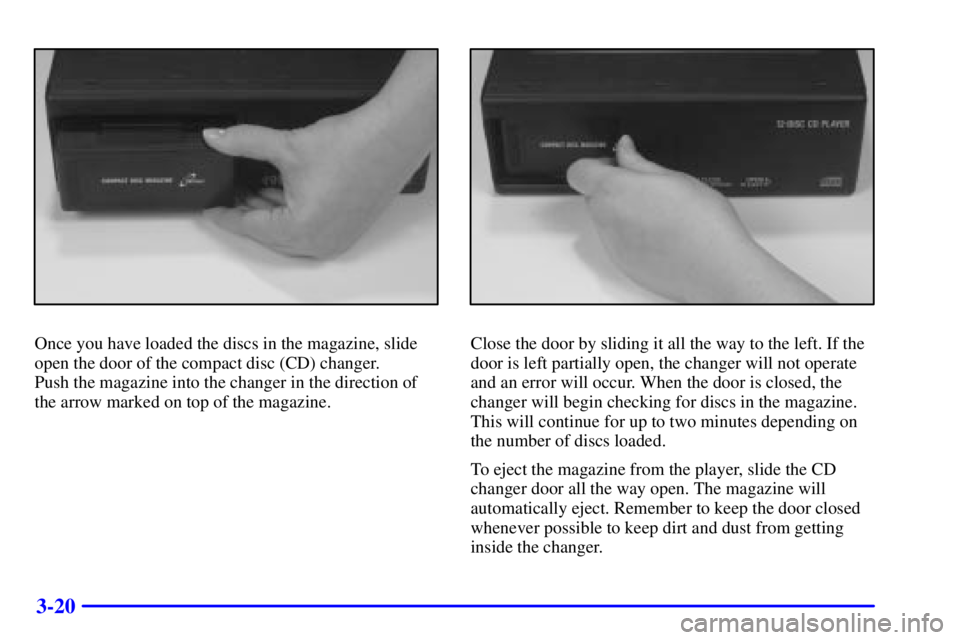 BUICK PARK AVENUE 2001  Owners Manual 3-20
Once you have loaded the discs in the magazine, slide
open the door of the compact disc (CD) changer. 
Push the magazine into the changer in the direction of
the arrow marked on top of the magazi