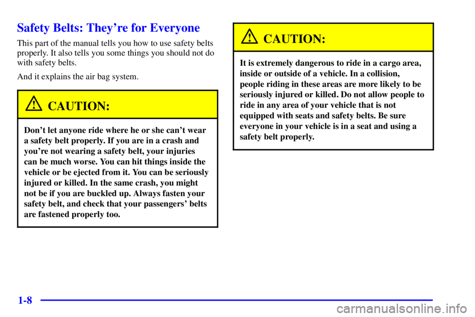BUICK PARK AVENUE 2001  Owners Manual 1-8
Safety Belts: Theyre for Everyone
This part of the manual tells you how to use safety belts
properly. It also tells you some things you should not do
with safety belts.
And it explains the air ba