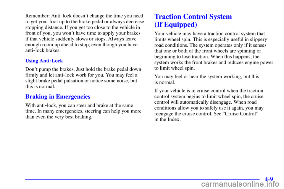 BUICK PARK AVENUE 2001  Owners Manual 4-9
Remember: Anti-lock doesnt change the time you need
to get your foot up to the brake pedal or always decrease
stopping distance. If you get too close to the vehicle in
front of you, you wont hav
