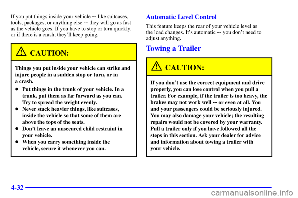 BUICK PARK AVENUE 2001  Owners Manual 4-32
If you put things inside your vehicle -- like suitcases,
tools, packages, or anything else 
-- they will go as fast
as the vehicle goes. If you have to stop or turn quickly,
or if there is a cras