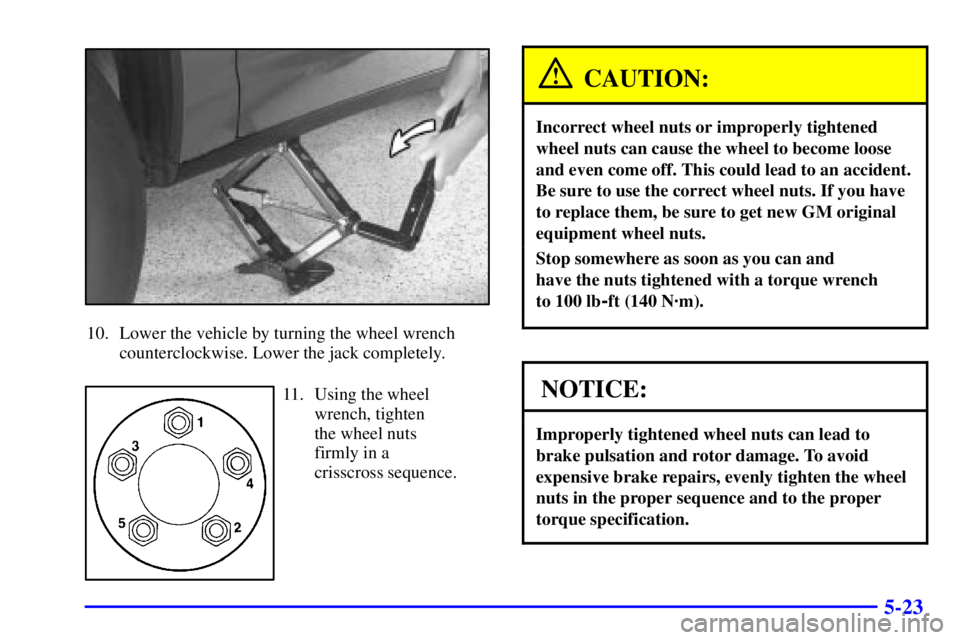 BUICK PARK AVENUE 2001  Owners Manual 5-23
10. Lower the vehicle by turning the wheel wrench
counterclockwise. Lower the jack completely.
11. Using the wheel
wrench, tighten 
the wheel nuts
firmly in a
crisscross sequence.
CAUTION:
Incorr