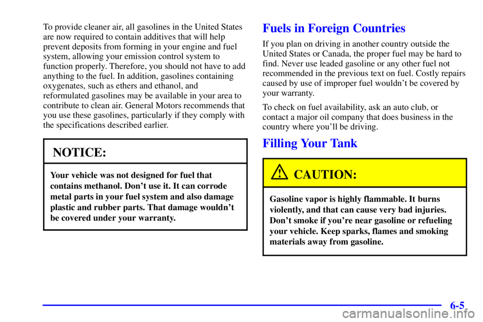 BUICK PARK AVENUE 2001  Owners Manual 6-5
To provide cleaner air, all gasolines in the United States
are now required to contain additives that will help
prevent deposits from forming in your engine and fuel
system, allowing your emission