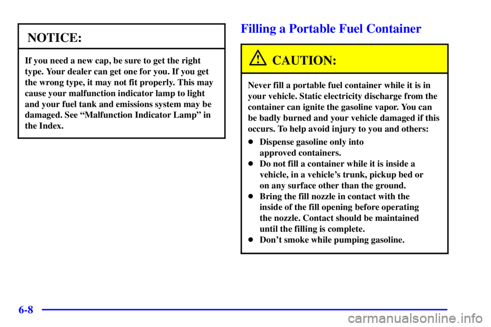 BUICK PARK AVENUE 2001 Owners Manual 6-8
NOTICE:
If you need a new cap, be sure to get the right
type. Your dealer can get one for you. If you get
the wrong type, it may not fit properly. This may
cause your malfunction indicator lamp to BUICK PARK AVENUE 2001 Owners Manual 6-8
NOTICE:
If you need a new cap, be sure to get the right
type. Your dealer can get one for you. If you get
the wrong type, it may not fit properly. This may
cause your malfunction indicator lamp to