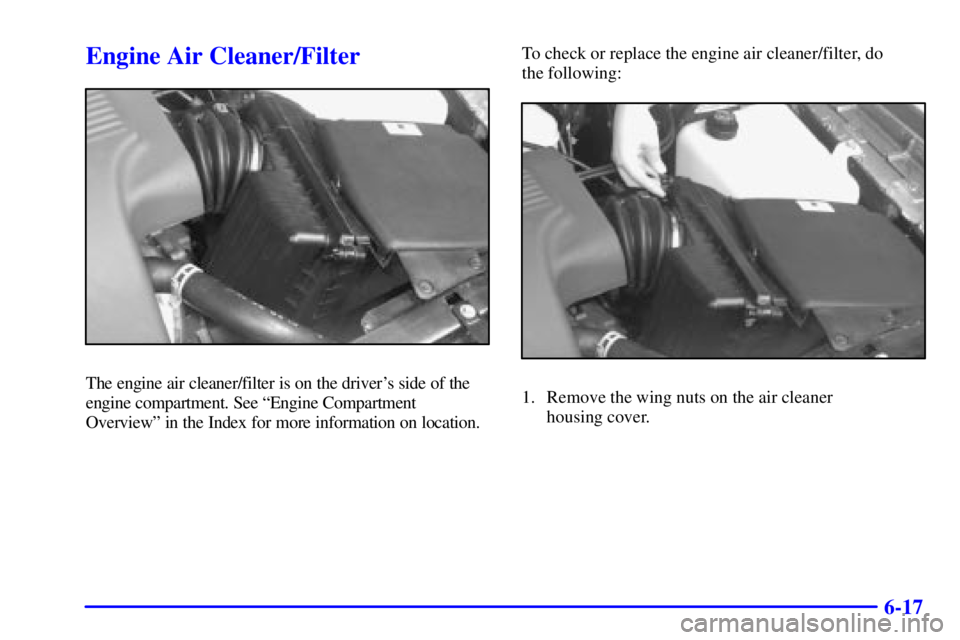 BUICK PARK AVENUE 2001  Owners Manual 6-17
Engine Air Cleaner/Filter
The engine air cleaner/filter is on the drivers side of the
engine compartment. See ªEngine Compartment
Overviewº in the Index for more information on location.To che